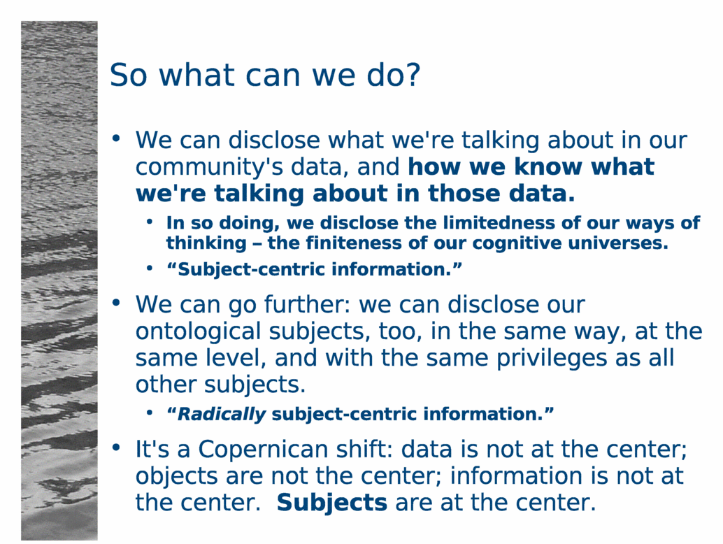 We can disclose what we're talking about in our community's data, and how we know what we're talking about in those data.<BR>
In so doing, we disclose the limitedness of our ways of thinking - the finiteness of our cognitive universes.<BR>
