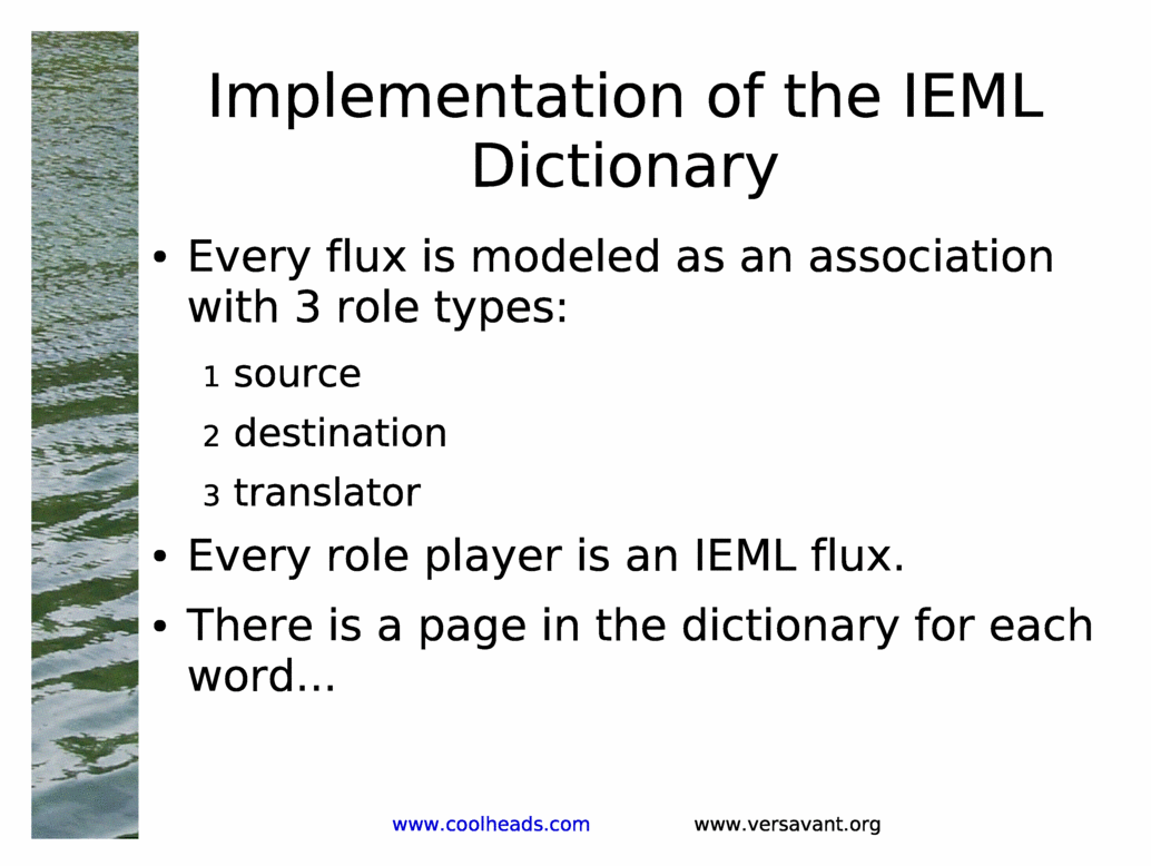 Implementation of the IEML Dictionary<BR>
Every flux is modeled as an association with 3 role types:<BR>
source<BR>
destination<BR>
translator<BR>
Every role player is an IEML flux.<BR>
There is a page in the dictionary for each word...<BR>
